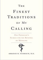 The Finest Traditions Of My Calling: One Physician’S Search For The Renewal Of Medicine