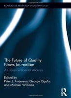 The Future Of Quality News Journalism: A Cross-Continental Analysis