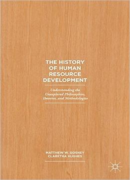 The History Of Human Resource Development: Understanding The Unexplored Philosophies, Theories, And Methodologies