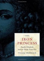 The Iron Princess: Amalia Elisabeth And The Thirty Years War