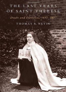 The Last Years Of Saint Thérèse: Doubt And Darkness, 1895-1897