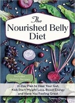 The Nourished Belly Diet: 21-Day Plan To Heal Your Gut, Kick-Start Weight Loss, Boost Energy And Have You Feeling Great
