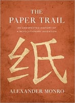 The Paper Trail: An Unexpected History Of A Revolutionary Invention