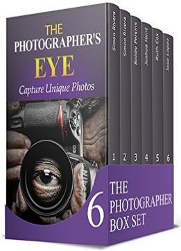 The Photographer Box Set: Photography Know-How Tips. Learn How To Capture The Best Shots With Your Digital Camera