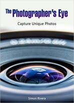 The Photographer’S Eye: Capture Unique Photos (Photography, Photography Lighting, Photography Tips)