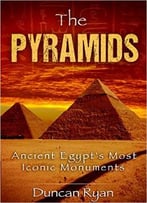 The Pyramids: Ancient Egypt’S Most Iconic Monuments