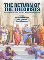 The Return Of The Theorists: Dialogues With Great Thinkers In International Relations
