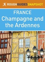The Rough Guide Snapshot France: Champagne And The Ardennes