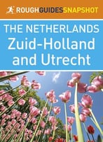 The Rough Guide Snapshot Netherlands: Zuid-Holland And Utrecht