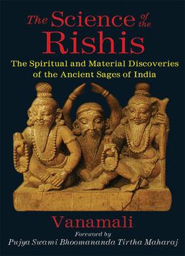 The Science Of The Rishis: The Spiritual And Material Discoveries Of The Ancient Sages Of India