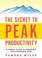 The Secret To Peak Productivity: A Simple Guide To Reaching Your Personal Best