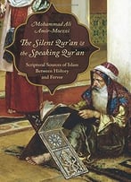 The Silent Qur’An And The Speaking Qur’An: Scriptural Sources Of Islam Between History And Fervor