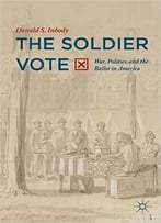 The Soldier Vote: War, Politics, And The Ballot In America