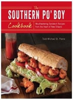 The Southern Po’ Boy Cookbook: Mouthwatering Sandwich Recipes From The Heart Of New Orleans