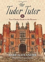 The Tudor Tutor: Your Cheeky Guide To The Dynasty