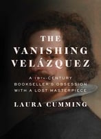 The Vanishing Velázquez: A 19th Century Bookseller’S Obsession With A Lost Masterpiece