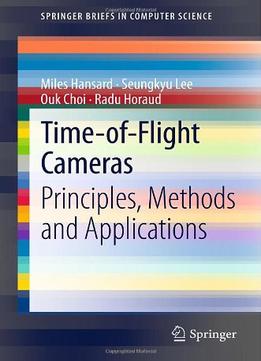 Time-Of-Flight Cameras: Principles, Methods And Applications