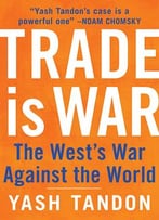 Trade Is War: The West’S War Against The World