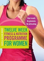 Twelve Week Fitness And Nutrition Programme For Women: Real Results – No Gimmicks – No Airbrushing