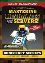 Ultimate Guide To Mastering Minigames And Servers: Minecraft Secrets To The World’S Best Servers And Minigames