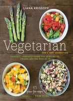 Vegetarian For A New Generation: Seasonal Vegetable Dishes For Vegetarians, Vegans, And The Rest Of Us