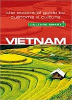 Vietnam – Culture Smart!: The Essential Guide To Customs & Culture
