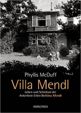 Villa Mendl: Leben Und Schicksal Der Ankerbrot-Erbin Bettina Mendl