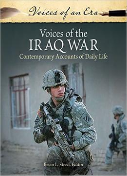 Voices Of The Iraq War: Contemporary Accounts Of Daily Life: Contemporary Accounts Of Daily Life (Voices Of An Era)