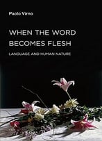 When The Word Becomes Flesh: Language And Human Nature