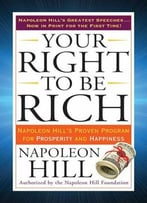 Your Right To Be Rich: Napoleon Hill’S Proven Program For Prosperity And Happiness