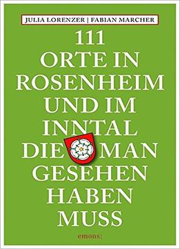 111 Orte In Rosenheim Und Im Inntal, Die Man Gesehen Haben Muss