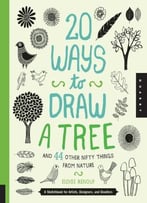 20 Ways To Draw A Tree And 44 Other Nifty Things From Nature: A Sketchbook For Artists, Designers, And Doodlers