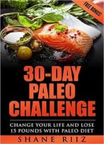 30-Day Paleo Challenge – Change Your Life And Lose 15 Pounds With Paleo Diet
