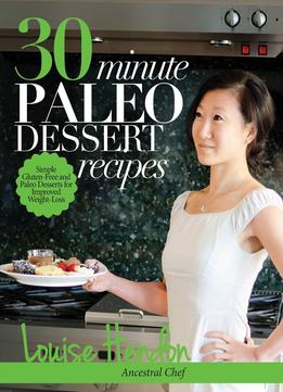 30-Minute Paleo Dessert Recipes: Simple Gluten-Free And Paleo Desserts For Improved Weight-Loss
