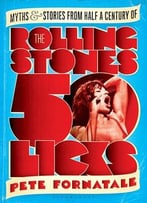 50 Licks: Myths And Stories From Half A Century Of The Rolling Stones