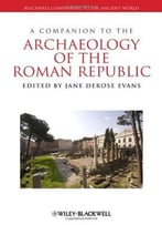 A Companion To The Archaeology Of The Roman Republic