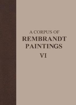 A Corpus Of Rembrandt Paintings Vi