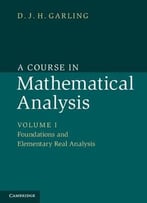 A Course In Mathematical Analysis: Volume 1, Foundations And Elementary Real Analysis