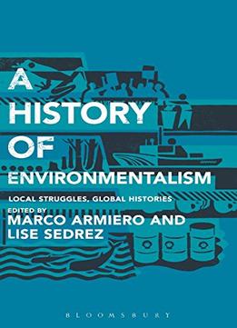 A History Of Environmentalism: Local Struggles, Global Histories
