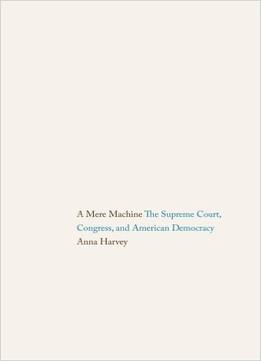 A Mere Machine: The Supreme Court, Congress, And American Democracy