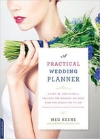 A Practical Wedding Planner: A Step-By-Step Guide To Creating The Wedding You Want With The Budget You’Ve Got
