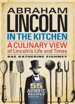 Abraham Lincoln In The Kitchen: A Culinary View Of Lincoln’S Life And Times
