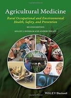 Agricultural Medicine: Rural Occupational And Environmental Health, Safety, And Prevention, 2nd Edition