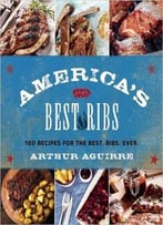 America’S Best Ribs: 100 Recipes For The Best. Ribs. Ever.
