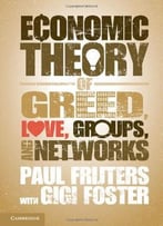 An Economic Theory Of Greed, Love, Groups, And Networks