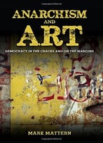 Anarchism And Art: Democracy In The Cracks And On The Margins