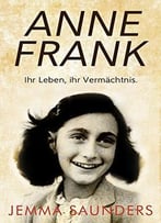 Anne Frank – Ihr Leben, Ihr Vermächtnis