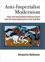 Anti-Imperialist Modernism: Race And Transnational Radical Culture
