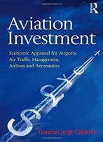 Aviation Investment – Economic Appraisal For Airports, Air Traffic Management, Airlines And Aeronautics