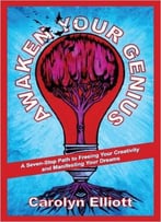 Awaken Your Genius: A Seven-Step Path To Freeing Your Creativity And Manifesting Your Dreams